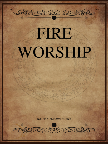 Fire Worship - Nathaniel Hawthorne