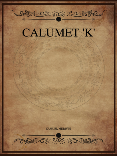 Calumet K - Samuel Merwin