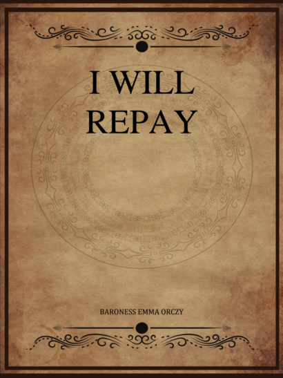 I Will Repay - Baroness Orczy