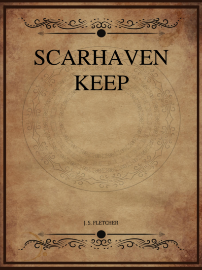 Scarhaven Keep - J S Fletcher